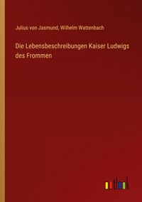 Produktbild: Die Lebensbeschreibungen Kaiser Ludwigs des Frommen