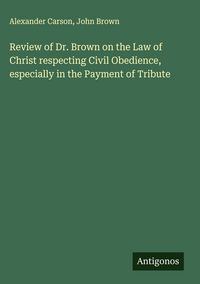 Produktbild: Review of Dr. Brown on the Law of Christ respecting Civil Obedience, especially in the Payment of Tribute