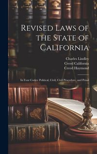 Produktbild: Revised Laws of the State of California: In Four Codes: Political, Civil, Civil Procedure, and Penal