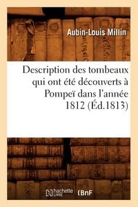 Produktbild: Description des tombeaux qui ont &eacute;t&eacute; d&eacute;couverts &agrave; Pompe&iuml; dans l'ann&eacute;e 1812 (&Eacute;d.1813)