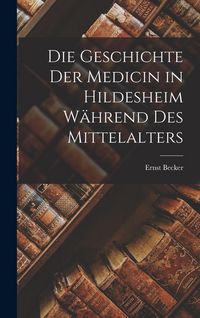 Produktbild: Die Geschichte Der Medicin in Hildesheim W&auml;hrend Des Mittelalters