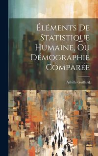 Produktbild: &Eacute;l&eacute;ments De Statistique Humaine, Ou D&eacute;mographie Compar&eacute;e