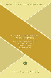 Produktbild: Entre corsarios y cautivos : las comedias bizantinas de Lope de Vega, su tradici&oacute;n y su legado