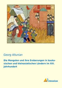 Produktbild: Die Mongolen und ihre Eroberungen in kaukasischen und kleinasiatischen L&auml;ndern im XIII. Jahrhundert