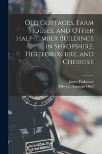 Produktbild: Old Cottages, Farm Houses, and Other Half-Timber Buildings in Shropshire, Herefordshire, and Cheshire