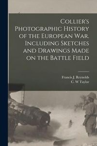 Produktbild: Collier's Photographic History of the European War. Including Sketches and Drawings Made on the Battle Field