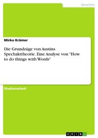Produktbild: Die Grundz&uuml;ge von Austins Spechakttheorie. Eine Analyse von "How to do things with Words"