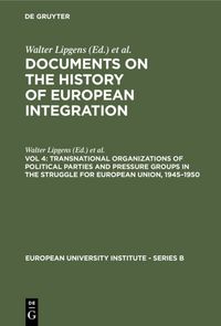 Produktbild: Documents on the History of European Integration / Transnational Organizations of Political Parties and Pressure Groups in the Struggle for European Union, 1945&ndash;1950