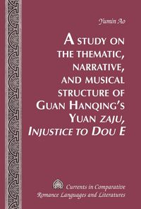 Produktbild: A Study on the Thematic, Narrative, and Musical Structure of Guan Hanqing&rsquo;s Yuan &laquo;Zaju, Injustice to Dou E&raquo;