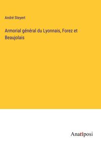 Produktbild: Armorial g&eacute;n&eacute;ral du Lyonnais, Forez et Beaujolais