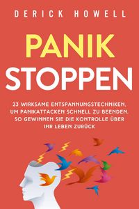 Produktbild: Panik stoppen: 23 wirksame Entspannungstechniken, um Panikattacken schnell zu beenden. So gewinnen Sie die Kontrolle &uuml;ber Ihr Leben zur&uuml;ck