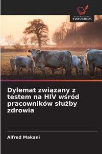 Produktbild: Dylemat zwi&iquest;zany z testem na HIV w&iquest;r&oacute;d pracownik&oacute;w s&iquest;u&iquest;by zdrowia