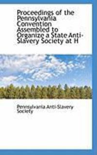 Produktbild: Proceedings of the Pennsylvania Convention Assembled to Organize a State Anti-Slavery Society at H