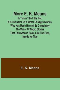 Produktbild: More E. K. Means; Is This a Title? It Is Not. It Is the Name of a Writer of Negro Stories, Who Has Made Himself So Completely the Writer of Negro Stor