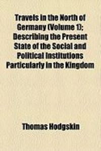 Produktbild: Travels in the North of Germany (Volume 1); Describing the Present State of the Social and Political Institutions Particularly in the Kingdom