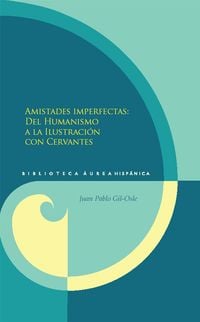 Produktbild: Gil Osle, J: Amistades imperfectas : del Humanismo a la Ilus