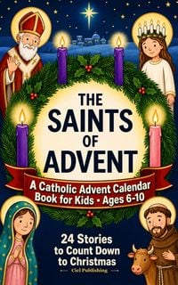 Produktbild: The Saints of Advent: A Catholic Advent Calendar Book for Kids - 24 Stories to Count Down to Christmas (Ages 6-10)