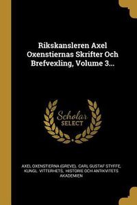 Produktbild: Rikskansleren Axel Oxenstiernas Skrifter Och Brefvexling, Volume 3...