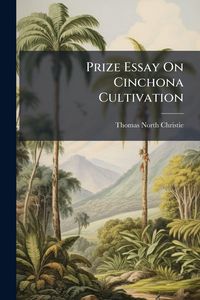 Produktbild: Prize Essay On Cinchona Cultivation