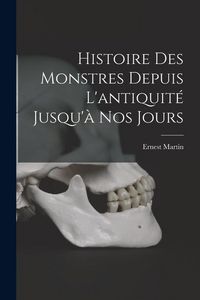 Produktbild: Histoire Des Monstres Depuis L'antiquit&eacute; Jusqu'&agrave; Nos Jours