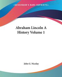 Produktbild: Nicolay, J: Abraham Lincoln A History Volume 1