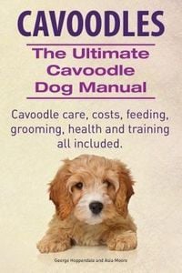 Produktbild: Cavoodles. Ultimate Cavoodle Dog Manual. Cavoodle care, costs, feeding, grooming, health and training all included.