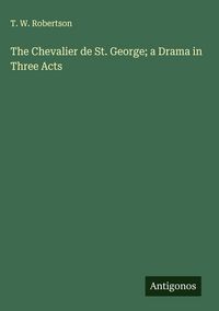 Produktbild: The Chevalier de St. George; a Drama in Three Acts