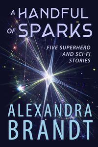 Produktbild: A Handful of Sparks: Five Superhero and Sci-Fi Stories