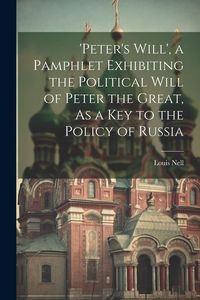 Produktbild: 'peter's Will', a Pamphlet Exhibiting the Political Will of Peter the Great, As a Key to the Policy of Russia