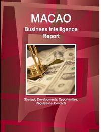 Produktbild: Macao Business Intelligence Report - Strategic Developments, Opportunities, Regulations, Contacts