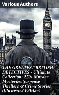 Produktbild: THE GREATEST BRITISH DETECTIVES - Ultimate Collection: 270+ Murder Mysteries, Suspense Thrillers & Crime Stories (Illustrated Edition)