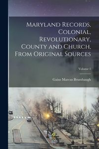 Produktbild: Maryland Records, Colonial, Revolutionary, County and Church, From Original Sources; Volume 1