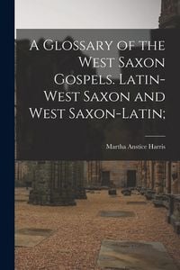 Produktbild: A Glossary of the West Saxon Gospels. Latin-West Saxon and West Saxon-Latin;