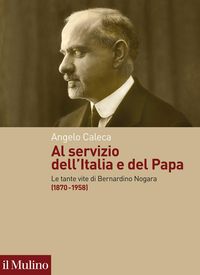 Produktbild: Al servizio dell'Italia e del Papa. Le tante vite di Bernardino Nogara (1870-1958)