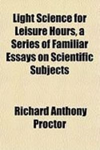 Produktbild: Light Science for Leisure Hours, a Series of Familiar Essays on Scientific Subjects