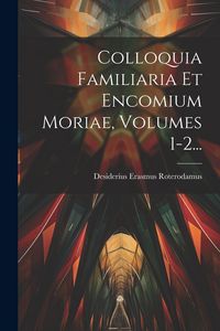 Produktbild: Colloquia Familiaria Et Encomium Moriae, Volumes 1-2...