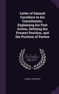 Produktbild: Letter of Samuel Caruthers to his Constituents, Explaining his Past Action, Defining his Present Position, and the Position of Parties