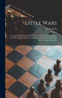 Produktbild: Little Wars: a Game for Boys From Twelve Years of Age to One Hundred and Fifty and for That More Intelligent Sort of Girls Who Like