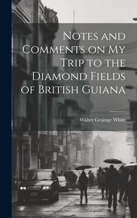 Produktbild: Notes and Comments on my Trip to the Diamond Fields of British Guiana