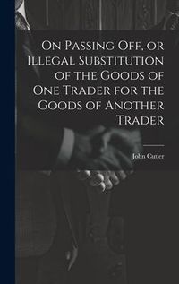 Produktbild: On Passing off, or Illegal Substitution of the Goods of one Trader for the Goods of Another Trader