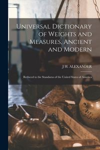Produktbild: Universal Dictionary of Weights and Measures, Ancient and Modern; Reduced to the Standarus of the United States of America
