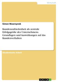 Produktbild: Kundenzufriedenheit als zentrale Erfolgsgr&ouml;&szlig;e des Unternehmens. Grundlagen und Auswirkungen auf das Kundenverhalten