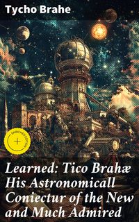 Produktbild: Learned: Tico Brah&aelig; His Astronomicall Coniectur of the New and Much Admired
