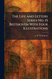 Produktbild: The Life and Letters Series No. 15 Beethoven With Four Illustrations