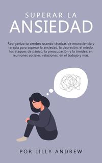 Produktbild: Superar la ansiedad: reconectar su cerebro usando la terapia de neurociencia para superar la depresi&oacute;n, el miedo, los ataques de p&aacute;nico, la preocupaci