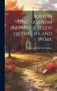 Produktbild: Boston Unitarianism 1820-1850 A Study of the Life and Work