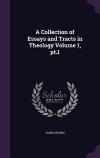 Produktbild: A Collection of Essays and Tracts in Theology Volume 1, pt.1