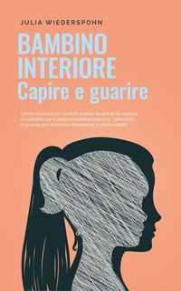 Produktbild: Bambino interiore - capire e guarire: Come riconoscere i conflitti irrisolti dentro di s&eacute;, entrare in contatto con il proprio bambino interiore, raffo