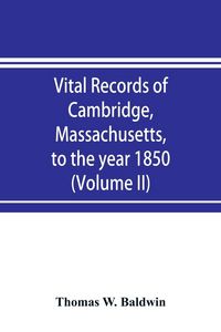 Produktbild: Vital records of Cambridge, Massachusetts, to the year 1850 (Volume II) Marriages and Deaths