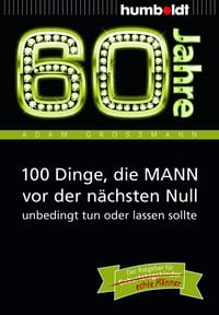 Produktbild: 60 Jahre: 100 Dinge, die MANN vor der n&auml;chsten Null unbedingt tun oder lassen sollte